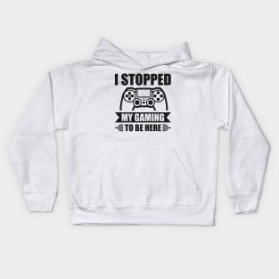 I stopped my gaming to be here - Funny Meme Simple Black and White Gaming Quotes Satire Sayings Kids Hoodie
